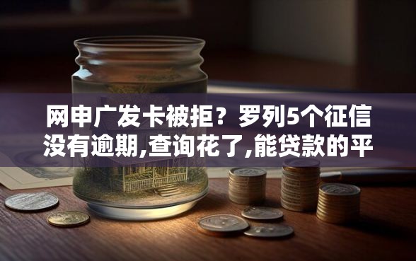 网申广发卡被拒？罗列5个征信没有逾期,查询花了,能贷款的平台
