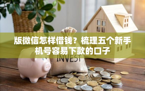 版微信怎样借钱？梳理五个新手机号容易下款的口子