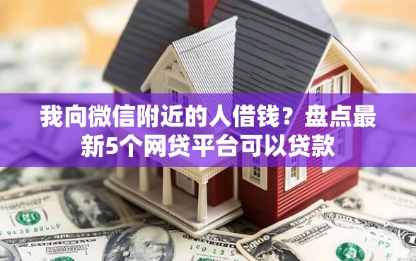 我向微信附近的人借钱？盘点最新5个网贷平台可以贷款