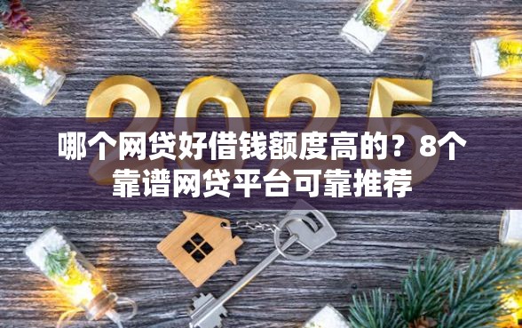 哪个网贷好借钱额度高的？8个靠谱网贷平台可靠推荐