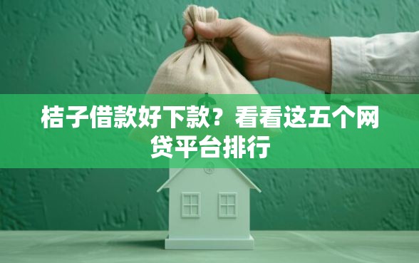 桔子借款好下款?看看这五个网贷平台排行 桔子借款好下款?看看这五个网贷平台排行