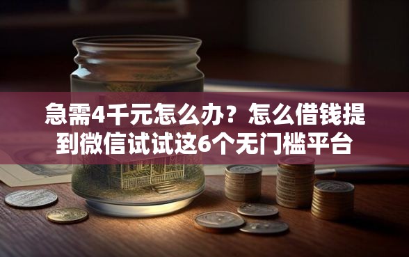 急需4千元怎么办？怎么借钱提到微信试试这6个无门槛平台