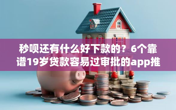 秒呗还有什么好下款的？6个靠谱19岁贷款容易过审批的app推荐