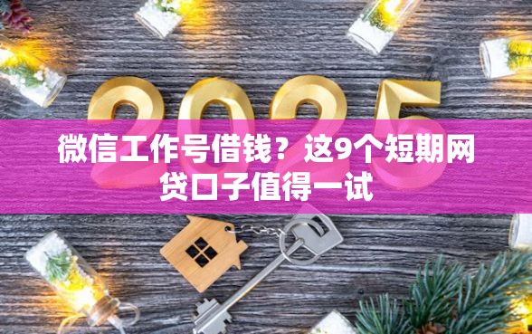 微信工作号借钱？这9个短期网贷口子值得一试