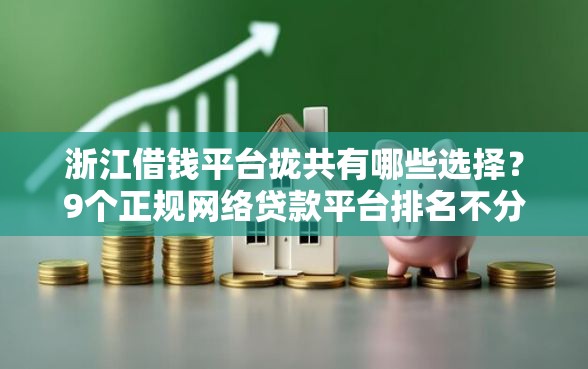 浙江借钱平台拢共有哪些选择？9个正规网络贷款平台排名不分先后详解