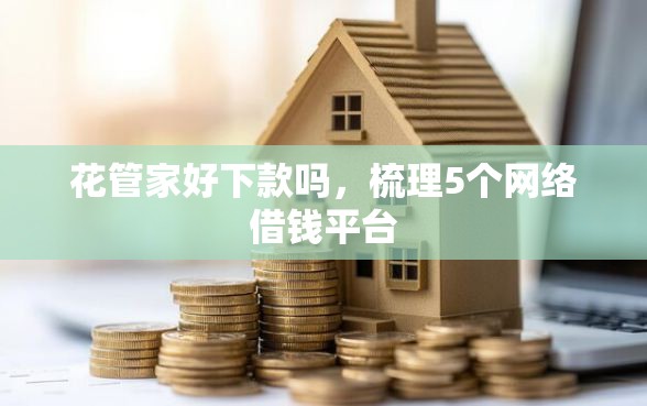 花管家好下款吗，梳理5个网络借钱平台