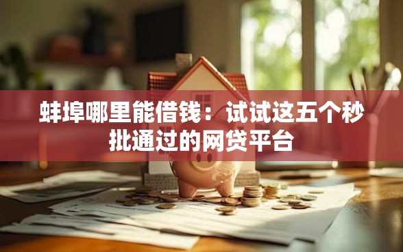 蚌埠哪里能借钱：试试这五个秒批通过的网贷平台