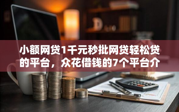 小额网贷1千元秒批网贷轻松贷的平台，众花借钱的7个平台介绍