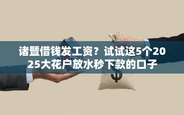 诸暨借钱发工资？试试这5个2025大花户放水秒下款的口子