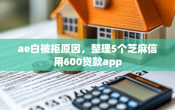 ae白被拒原因，整理5个芝麻信用600贷款app