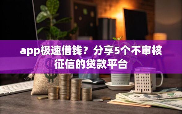app极速借钱？分享5个不审核征信的贷款平台