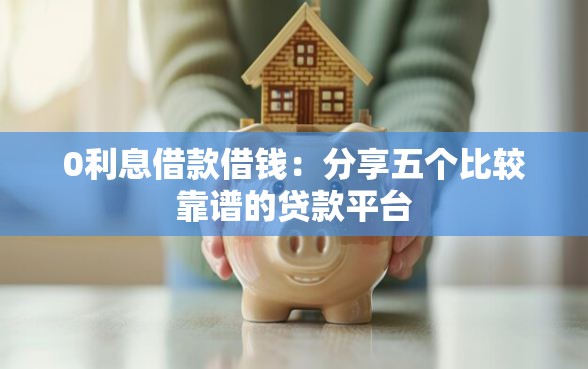 0利息借款借钱：分享五个比较靠谱的贷款平台