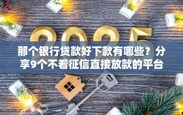 那个银行贷款好下款有哪些？分享9个不看征信直接放款的平台