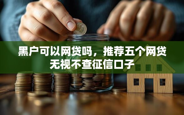 黑户可以网贷吗，推荐五个网贷无视不查征信口子