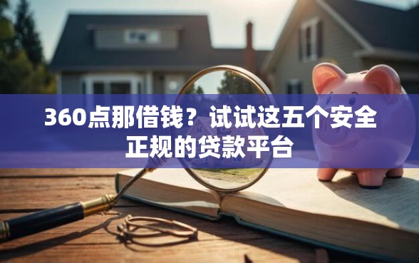 360点那借钱？试试这五个安全正规的贷款平台