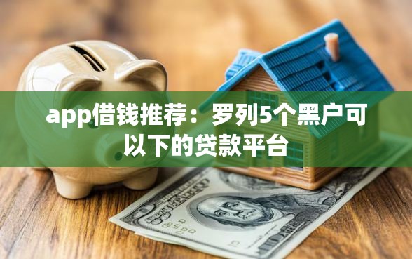 app借钱推荐：罗列5个黑户可以下的贷款平台
