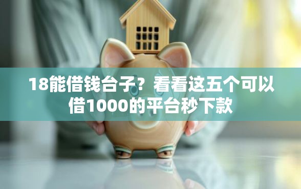 18能借钱台子？看看这五个可以借1000的平台秒下款