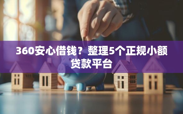 360安心借钱?整理5个正规小额贷款平台 360安心借钱?整理5个正规小额贷款平台