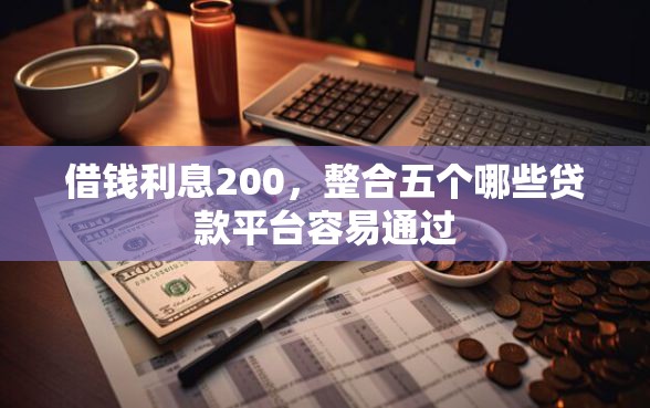 借钱利息200，整合五个哪些贷款平台容易通过