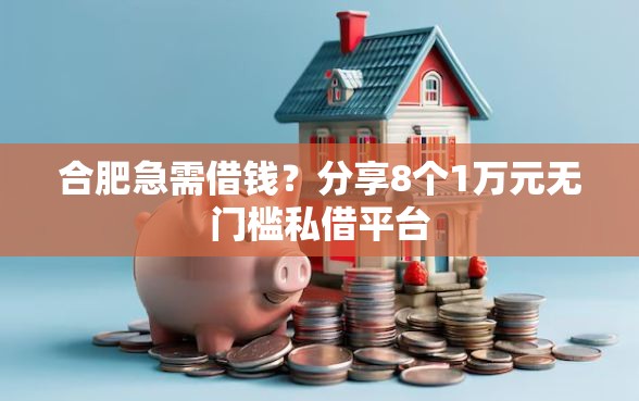 合肥急需借钱？分享8个1万元无门槛私借平台