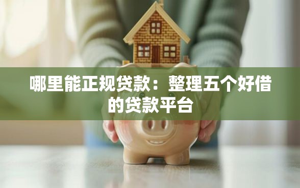 哪里能正规贷款：整理五个好借的贷款平台