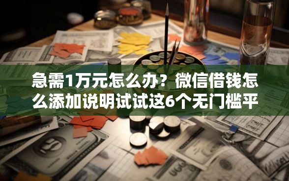 急需1万元怎么办？微信借钱怎么添加说明试试这6个无门槛平台