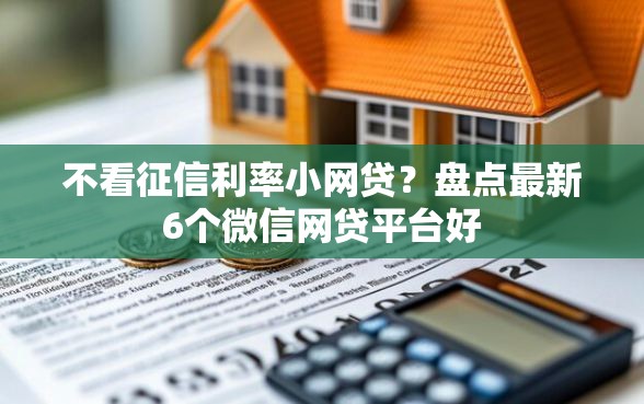 不看征信利率小网贷?盘点最新6个微信网贷平台好 不看征信利率小网贷?盘点最新6个微信网贷平台好