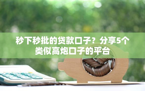 秒下秒批的贷款口子？分享5个类似高炮口子的平台
