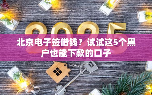 北京电子签借钱？试试这5个黑户也能下款的口子