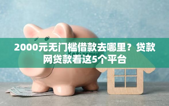 2000元无门槛借款去哪里？贷款网贷款看这5个平台