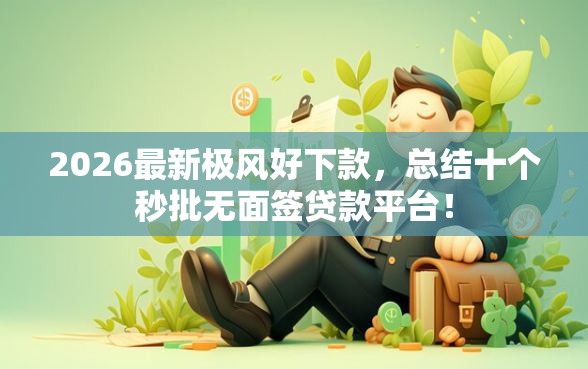 2026最新极风好下款，总结十个秒批无面签贷款平台！