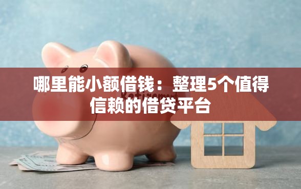 哪里能小额借钱：整理5个值得信赖的借贷平台