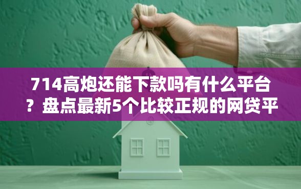 714高炮还能下款吗有什么平台？盘点最新5个比较正规的网贷平台