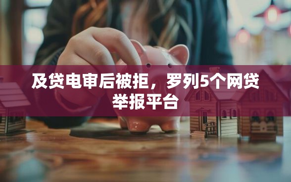 及贷电审后被拒，罗列5个网贷举报平台