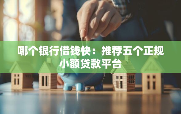 哪个银行借钱快：推荐五个正规小额贷款平台