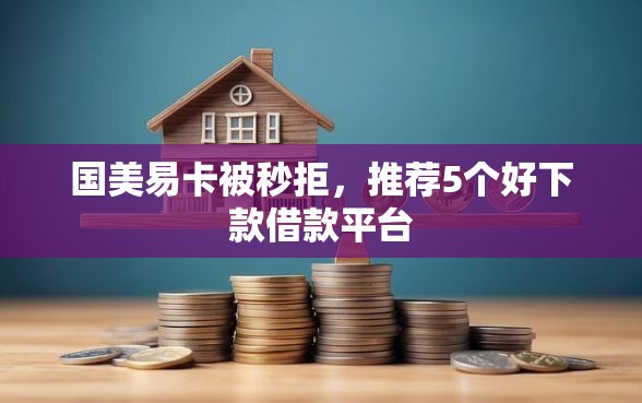 国美易卡被秒拒,推荐5个好下款借款平台 国美易卡被秒拒,推荐5个好下款借款平台