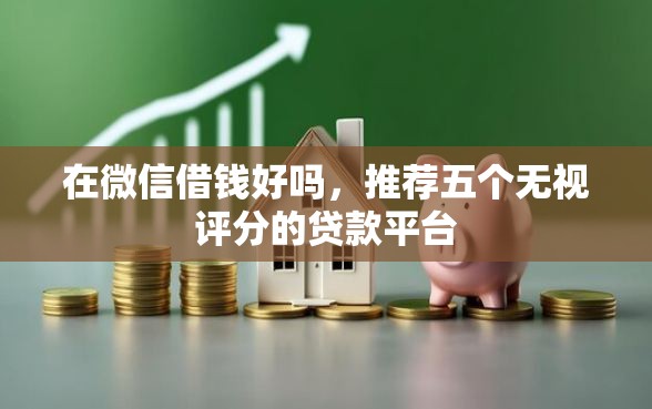 在微信借钱好吗，推荐五个无视评分的贷款平台
