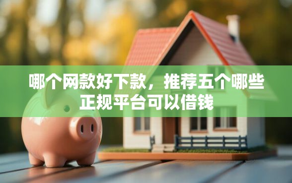 哪个网款好下款，推荐五个哪些正规平台可以借钱