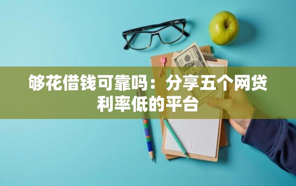 够花借钱可靠吗：分享五个网贷利率低的平台