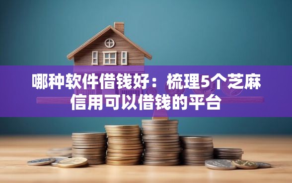 哪种软件借钱好：梳理5个芝麻信用可以借钱的平台