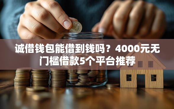 诚借钱包能借到钱吗？4000元无门槛借款5个平台推荐