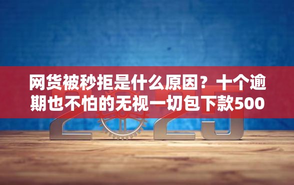 网货被秒拒是什么原因？十个逾期也不怕的无视一切包下款5000秒下款的口子