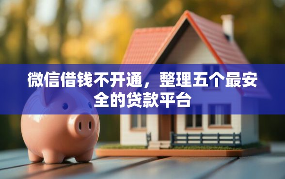 微信借钱不开通，整理五个最安全的贷款平台