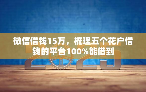微信借钱15万，梳理五个花户借钱的平台100%能借到