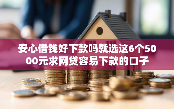 安心借钱好下款吗就选这6个5000元求网贷容易下款的口子