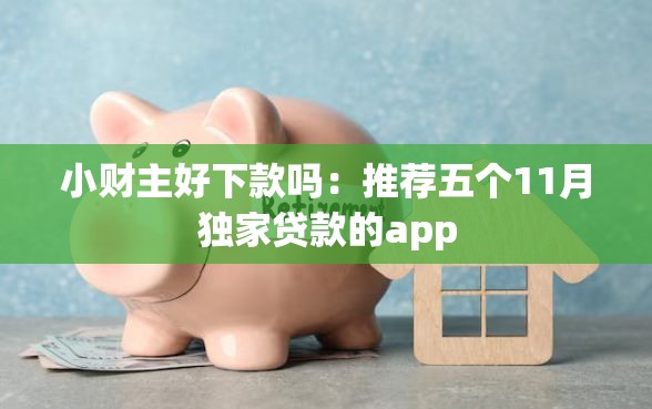 小财主好下款吗：推荐五个11月独家贷款的app