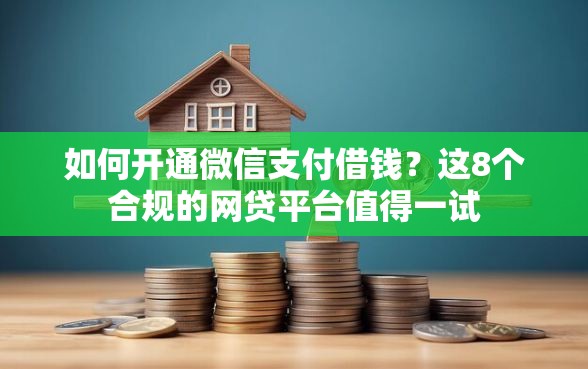 如何开通微信支付借钱？这8个合规的网贷平台值得一试