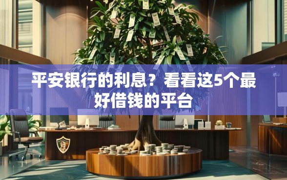 平安银行的利息？看看这5个最好借钱的平台