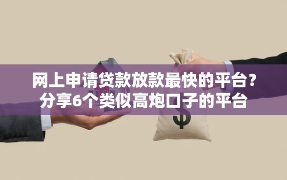 网上申请贷款放款最快的平台？分享6个类似高炮口子的平台