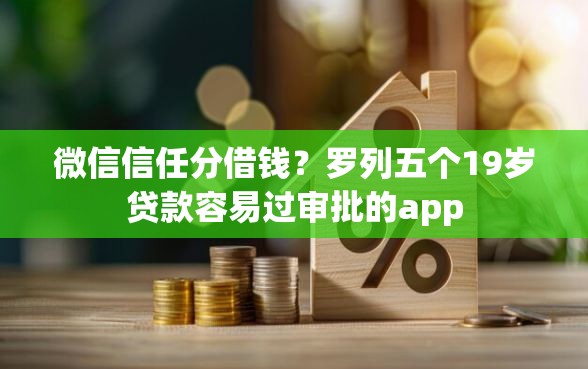微信信任分借钱？罗列五个19岁贷款容易过审批的app